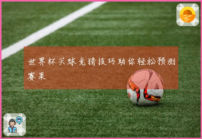 世界杯买球竞猜技巧助你轻松预测赛果